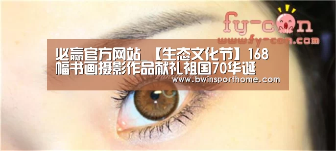 必赢官方网站_【生态文化节】168幅书画摄影作品献礼祖国70华诞(图2) 必赢